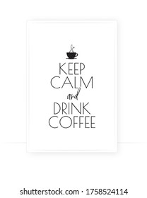 Keep calm and drink coffee, vector. Scandinavian minimalist art design. Wording design, lettering. Wall decals, wall art, artwork, black and white poster design. Cup of coffee illustration