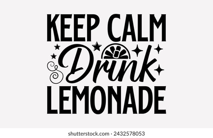 Keep Calm Drink Lemonade- Leamonde t- shirt design, Hand drawn vintage illustration with hand-lettering and decoration elements, greeting card template with typography text, Isolated on white backgrou