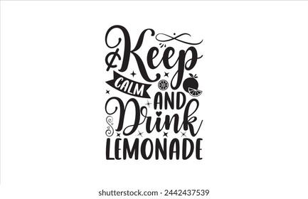 Keep calm and drink lemonade - Lemonde T- Shirt Design, Inspiration, Hand Drawn Lettering Phrase, For Cards Posters And Banners, Template. 
