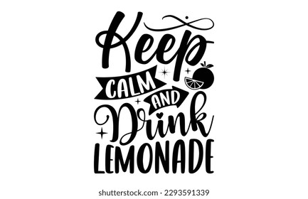 Keep Calm And Drink Lemonade- Lemons t shirt design, Handmade calligraphy vector illustration Template, eps, SVG Files for Cutting, for Cutting Machine, Silhouette Cameo, Cricut