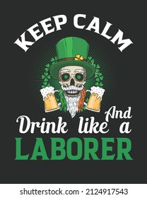 Keep Calm And Drink Like A Laborer patrick day vector illustration. St patrick day background. Shamrock background