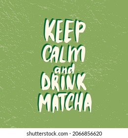 Keep calm and drink Matcha. Poster for cafes and restaurants. Seasonal menu. Organic tea. Invitation for tea tasting. Cute trendy color vector illustration, quote. 