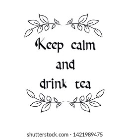 Keep calm and drink tea. Calligraphy saying for print. Vector Quote 