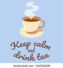 Keep calm and drink tea - cup and saucer of hot tea and a club of steam. Phrase and illustration on blue background. Poster, card