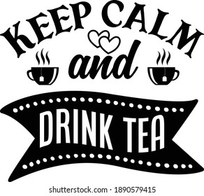 Keep Calm and Drink Tea, Tea lover Vector File