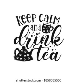 Keep calm and drink tea motivational slogan inscription. Tea vector quotes. Illustration for prints on t-shirts and bags, posters, cards. Isolated on white background.