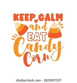 Keep Calm And Eat Candy Corn - funny phrase for Halloween . Good for T shirt print, poster, card, mug, and gift design.