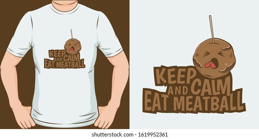 Keep Calm And Eat Meatball. Unique and Trendy T-Shirt Design or Mockup.