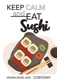 Keep calm and eat sushi phrase lettering. Sushi rolls on a stone plate with wasabi and ginger, chopsticks and sauce. Menu poster with asian food