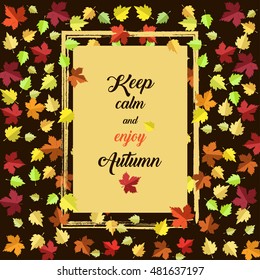 Keep calm and enjoy autumn. Frame with inspirational quote and hand drawn falling leaves. Vector design element and lettering for fall season cards, backgrounds, covers, posters.