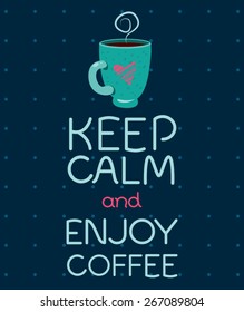 Keep calm and enjoy coffee. Cute and lovely motivational card with cup and cheerful text in vector.