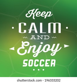 Keep calm and enjoy soccer quote / Typographic background design