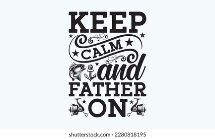 Keep Calm and Father On - Father's day Svg typography t-shirt design, svg Files for Cutting Cricut and Silhouette, card, template Hand drawn lettering phrase, Calligraphy t-shirt design, eps 10. svg