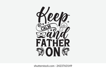 Keep Calm And Father On - Father's Day T Shirt Design, Modern calligraphy, Typography Vector for poster, banner, flyer and mug.