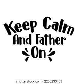 Keep calm and father on Shirt print template, typography design for shirt, mug, iron, glass, sticker, hoodie, pillow, phone case, etc, perfect design of mothers day fathers day valentine day