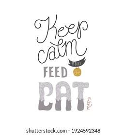 Keep calm and feed the cat - hand-drawn lettering quote. Cut decorative phrase. Can be used as decoration for cards, t-shirts, covers, bags, cups, etc.