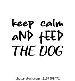 keep calm and feed the dog  letter quote