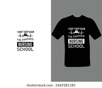 I can’t keep Calm I’ve Finished Nursing School T-Shirt Design For My New Work.