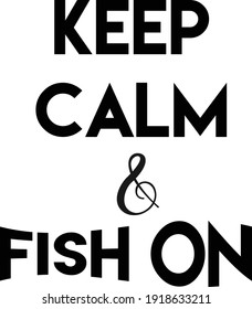 Keep Calm and Fish On, Funny Fishing Quote, Typography design for print or use as poster, card, flyer or T Shirt
