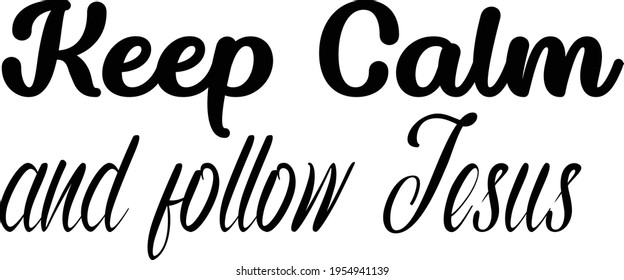 Keep Calm and follow Jesus, Christian faith, Typography for print or use as poster, card, flyer or T Shirt