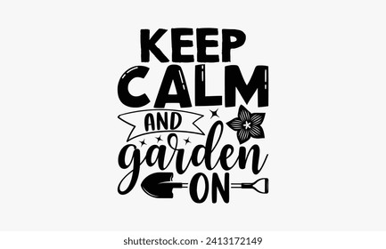 Keep Calm Garden On - Gardening T Shirt Design, Modern calligraphy, Inscription for invitation and greeting card, poster, banner, flyer and mug.