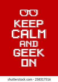 Keep calm and geek on -  in pixel style with glasses