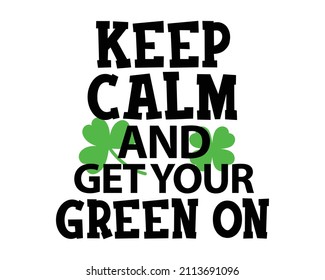 Keep calm and get your Green on - funny Irish Day lettering with White Background.