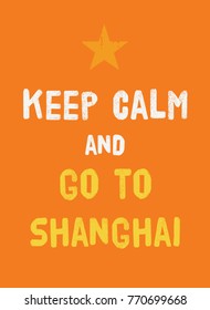Keep calm and go to Shanghai poster. Message for tourism business.