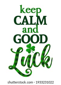 Keep calm and Good Luck - funny St Patrick's Day inspirational lettering design for posters, flyers, t-shirts, cards, invitations, stickers, banners, gifts. Handbrush modern Irish calligraphy.