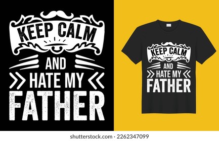 Keep calm and hate my Father’s Day T-shirt Design Vector Template. Gift for father’s day and Illustration Good for Greeting Cards, Pillow, T-shirt, Poster, Banners, Flyers, And POD.