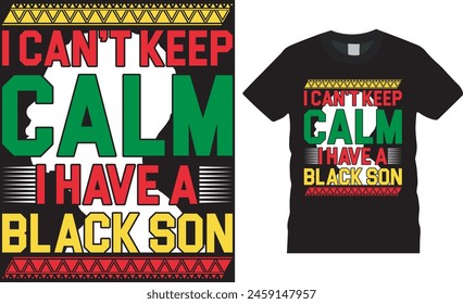 I can’t keep calm i have a black son,  Juneteenth day t shirt design vector, template. Celebrating Independence Day  freedom 1865, 4th of July t shirt design. This design ready for any print item.