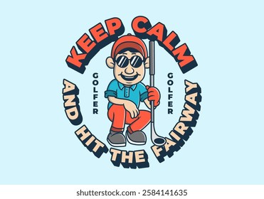 Keep calm and hit the fairway. Golfer character illustration holding a golf stick