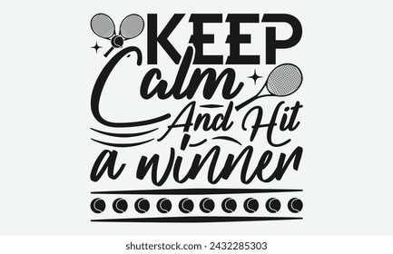 Keep Calm And Hit A Winner - Diseño de camisetas de tenis, Diseño gráfico de caligrafía, elemento de tipografía, Lindo signo de vector simple, Motivacional, citas de vida inspiradoras, diseño de arte.