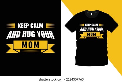 Keep Calm And Hug Your Mom modern typography emotional, lettering quotes t-shirt design suitable for print design. mother quote. Happy mother's day t-shirt. mom t shirt vector. motherhood gift shirt.