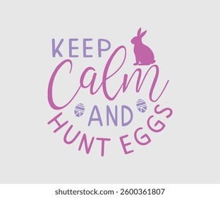 Keep Calm And Hunt Eggs, Easter day t-shirt design, Happy Easter funny t shirt design, Bunny Season, Typography vector art shirt, spring holiday,  Easter Funny Quotes t-shirt