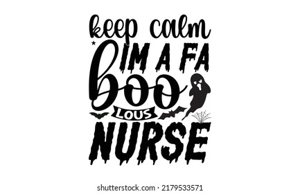 keep calm im a fa boo lous nurse-Halloween Svg, T-Shirt Design, vector Illustration isolated on white background, Handwritten script for holiday party celebration