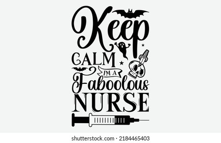 Keep Calm Im A Faboolous Nurse - Halloween t shirt design, Hand drawn lettering phrase isolated on white background, Calligraphy graphic design typography element, Hand written vector sign, svg