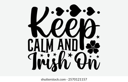 Keep Calm and Irish On - St. Patrick’s Day T-Shirt Designs, Take Your Dream Seriously, It's Never Too Late To Start Something New,  Calligraphy Motivational Good Quotes, For Mugs , Hoodie, Wall,