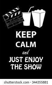 Keep Calm and Just Enjoy The Show 
