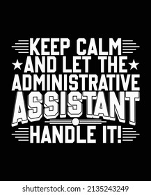 Keep Calm And Let The Administrative Assistant Handle It! T-shirt Design