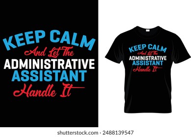 Keep calm and let the administrative assistant handle it - Administrative Professionals Day T Shirt