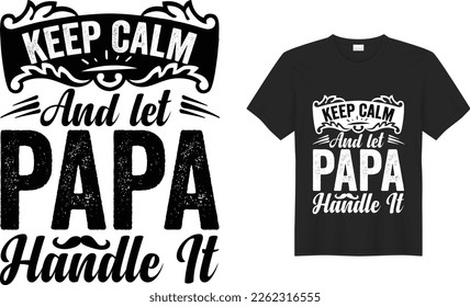Keep calm and let papa handle it father’s day T-shirt Design vector Template. Gift for father’s day and Illustration Good for Greeting Cards, Pillow, T-shirt, Poster, Banners, Flyers, And POD.