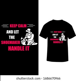 Keep Calm And Let The Shoemaker Handle It-Shoemaker T-shirt Vector.