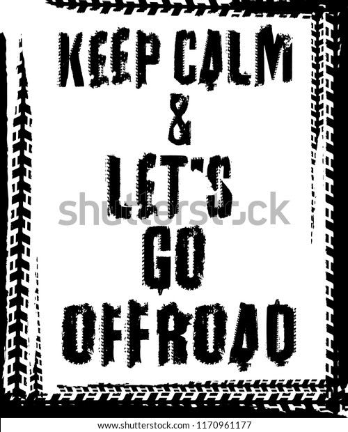 Keep calm and lets go offroad. Tire track marks words\
made from unique grunge letters.  Vertical vector illustration in\
white and black colours useful for poster, print and apparel\
design. 