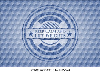 Keep Calm and Lift Weights blue emblem or badge with abstract geometric polygonal pattern background.