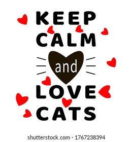 Keep Calm and Love Cats. Cat Quotes. Typography lettering. Feline quote. Black, white, red. Hearts and cat mustache. Motivational slogan. Flat design for postcard, print, poster. Vector illustration.