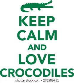 Keep calm and love crocodiles