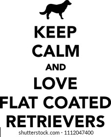 Keep calm and love Flat Coated Retrievers 