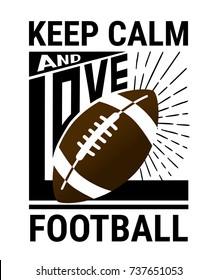 Keep calm and love football. Vector print for t-shirt with american football. Rugby illustration