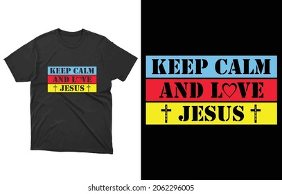 Keep Calm And Love Jesus T-Shirt Vector, Typography Religion Priest Pastor Tee, Believe Cross Christian Shirt,